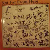 Almeda Riddle - Not Far From Here... Traditional Tales And Songs Recorded In The Arkansas Ozarks
