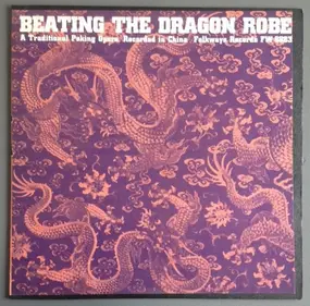 Various Artists - Beating The Dragon Robe, A Traditional Peking Opera