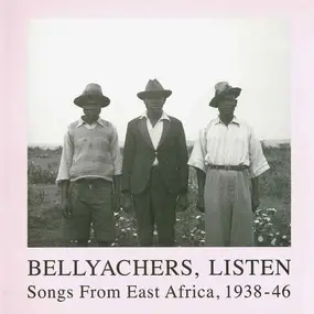 Various Artists - Bellyachers, Listen - Songs From East Africa, 1938 - 46