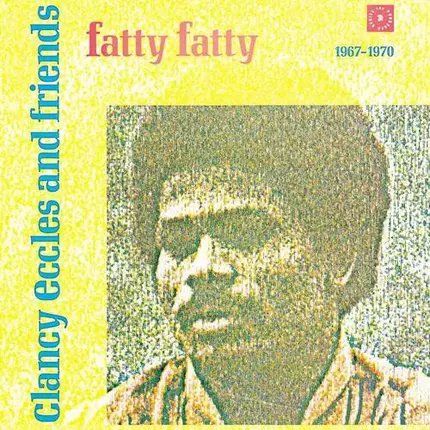 Clancy Eccles, Eric Morris a.o. - Clancy Eccles And Friends - Fatty Fatty 1967 - 1970