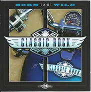 Thin Lizzy / Status Quo / The Kinks a.o. - Classic Rock: Born To Be Wild