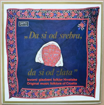 Vinko Trubić,Pavo Špoljarić a.o. - Da Si Od Srebra, Da Si Od Zlata - Izvorni Glazbeni Folklor Hrvatske - Original Music Folklore Of Cr