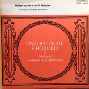 Finck / Hofhaimer / Haßler a.o. - Das Deutsche Chorlied I - Madrigale Aus Dem 16. Und 17. Jahrhundert