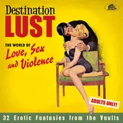 CD - Various - Destination Lust (The World Of Love, Sex And Violence - 32 Erotic Fantasies From The Vaults)