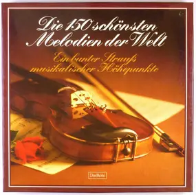 Various Artists - Die 150 Schönsten Melodien Der Welt (Ein Bunter Strauß Musikalischer Höhepunkte)