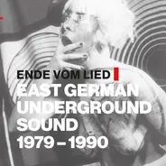 Ende Vom Lied: - East German Underground Sound 1979 - 1990