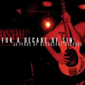 Scott H. Biram, Sixteen Horsepowe, Cordero - For A Decade Of Sin: 11 Years Of Bloodshot Records