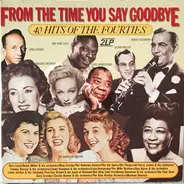 Bing Crosby, Nat King Cole, Marlene Dietrich a.o. - From The Time You Say Goodbye: 40 Hits Of The Fourties