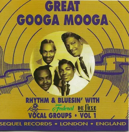 The Lamplighters, The Checkers, The Drivers, ... - Great Googa Mooga: Rhythm & Bluesin' With King - Federal - Deluxe Vocal Groups, Vol 1
