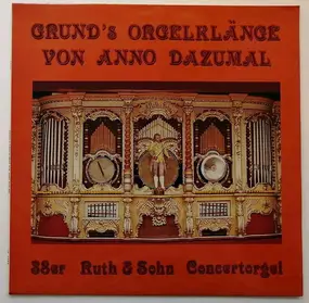 Various Artists - Grund's Orgelklänge Von Anno Dazumal (38er Ruth & Sohn Concertorgel)