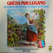Jodeltrio Kessler, Geschwister Schmid ,a.o. - Grüss Mir Lugano - Di Schönschte Tessiner-Schlager Vo Früener