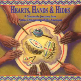 Various Artists - Hearts, Hands & Hides (A Shamanic Journey Into Native Drumming Of The Americas)