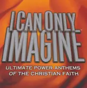 4Him - I Can Only Imagine (Ultimate Power Anthems Of The Christian Faith)