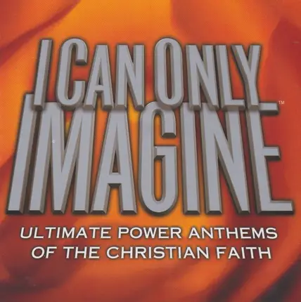 4Him / Point Of Grace / Michael W. Smith a.o. - I Can Only Imagine (Ultimate Power Anthems Of The Christian Faith)