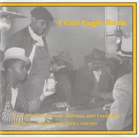 Various Artists - I Can Eagle Rock (Jook Joint Blues From Alabama And Louisiana - Library Of Congress Recordings 1940