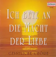 Bach / Mozart / Mendelssohn / Bruckner a.o. - Ich Bete An Die Macht Der Liebe (Geistliche Chöre)