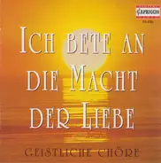 Bach / Mozart / Mendelssohn / Bruckner a.o. - Ich Bete An Die Macht Der Liebe (Geistliche Chöre)