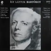 LP - Bartók Béla / Szigeti Józef / Kodály Zoltán / a.o. - Így Láttuk Bartókot