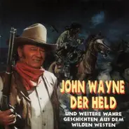 Arnold Marquis / Ronny / a.o. - John Wayne Der Held - Und Weitere Wahre Geschichten Aus Dem Wilden Westen