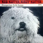 LP - Hungarian folk songs - Kis Kutya, Nagy Kutya - Hungarian Folk Songs