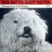 Hungarian folk songs - Kis Kutya, Nagy Kutya - Hungarian Folk Songs