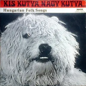 Various Artists - Kis Kutya, Nagy Kutya - Hungarian Folk Songs