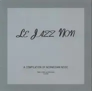 Lasse Marhaug, Supersilent, Larmoyant a.o. - Le Jazz Non (A Compilation Of Norwegian Noise)
