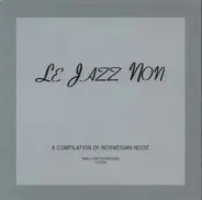 Lasse Marhaug, Supersilent, Larmoyant a.o. - Le Jazz Non (A Compilation Of Norwegian Noise)