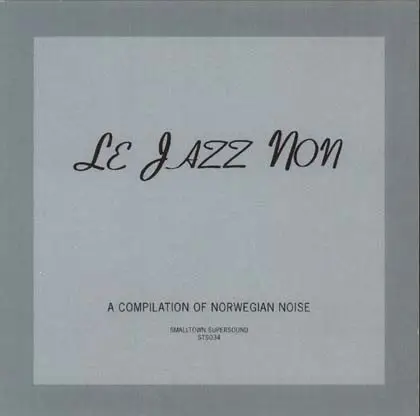 Lasse Marhaug, Supersilent, Larmoyant a.o. - Le Jazz Non (A Compilation Of Norwegian Noise)