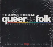 Yoko Ono, Cassius, Cyndi Lauper, ... - Queer As Folk - The Ultimate Threesome (Seasons Three, Four And Five)