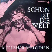 Schön Ist Die Welt, Mit Lehár Melodien - Schön Ist Die Welt, Mit Lehár Melodien