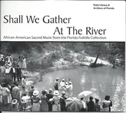 Various - Shall We Gather At The River - African-American Sacred Music From The Florida Folklife Collection