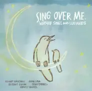 Nichole Nordeman, Bethany Dillon, Christy Nockels a.o. - Sing Over Me: Worship Songs and Lullabies