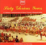 Various - Sixty Glorious Years: A Centenary Commemoration Of Queen Victoria's Diamond Jubilee