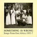 Double LP - Were Omito, Wasonga Muga, Simon Ogaya, Ghatoria Macharia - Something Is Wrong- Songs From East Africa, 1952-7