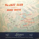 10'' - Mark White - The Jazz Club Presented By Mark White