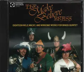 Various Artists - The Make Believe Brass -  Eighteen Wild, Wacky, And Winsome Works For Brass Quintet