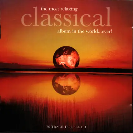 Bach / Grieg / Pachelbel / Satie / Mozart a.o. - The Most Relaxing Classical Album In The World Ever!