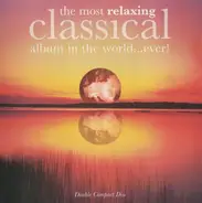 Bach / Grieg / Pachelbel / Satie / Mozart a.o. - The Most Relaxing Classical Album In The World...Ever!