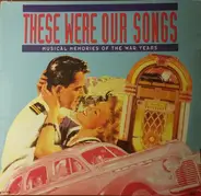 Various - These Were Our Songs Musical Memories of the War Years