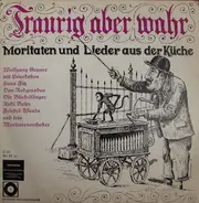 Wolfgang Gruner, Rudi Bohn a.o. - Traurig Aber Wahr - Moritaten Und Lieder Aus Der Küche