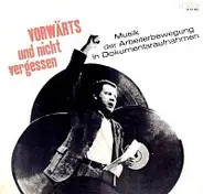 Max Jensen, Hermann Claudius a.o. - Vorwärts Und Nicht Vergessen - Musik Der Arbeiterbewegung In Dokumentaraufnahmen