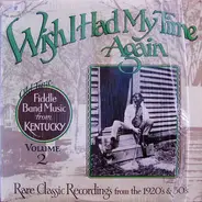 Green Baily, Ted Gossett's String Band , Hatton Brothers, a.o., - Wish I Had My Time Again : Old Time Fiddle Band Music From Kentucky Volume 2