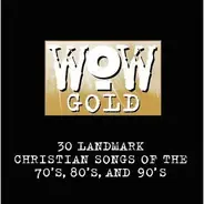 Various - WOW Gold (30 Landmark Christian Songs Of The 70's, 80's, And 90's)