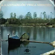 Kozák Gábor József Népi Zenekara a.o. - A Kanyargós Tisza Mentén  - Famous Hungarian Folk Songs