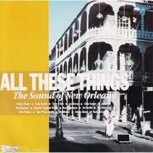 Robert Parker, Aaron Neville, Ernie K-Doe a.o. - All These Things - The Sound Of New Orleans
