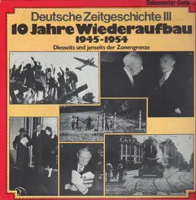 Various Artists - Deutsche Zeitgeschichte III: 10 Jahre Wiederaufbau 1945-1954 - Diesseits und jenseits der Zonengren