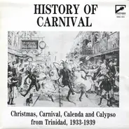 Atilla The Hun / Wilmoth Houdini a.o. - History Of Carnival - Christmas, Carnival, Calenda And Calypso From Trinidad, 1933-1939