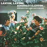 Kovács Apollónia, Dóry József, Szalay László a.o. - Lányok, Lányok, Simongáti Lányok... (Hungarian Folk Songs And Czardases)