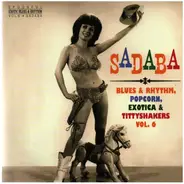 The Rhythm Kings, Kenny And Moe, Titus Turner a.o. - Sadaba (Blues & Rhythm, Popcorn, Exotica & Tittyshakers! Vol. 6)